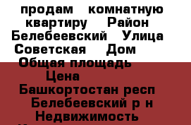 продам 2 комнатную квартиру  › Район ­ Белебеевский › Улица ­ Советская  › Дом ­ 13 › Общая площадь ­ 41 › Цена ­ 750 000 - Башкортостан респ., Белебеевский р-н Недвижимость » Квартиры продажа   